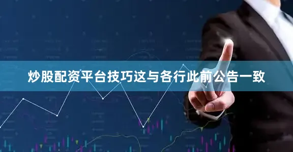 炒股配资平台技巧这与各行此前公告一致