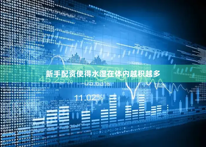 新手配资使得水湿在体内越积越多