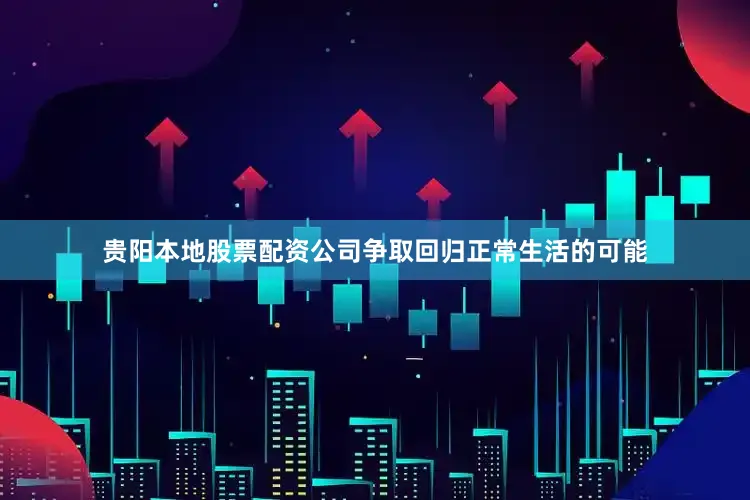 贵阳本地股票配资公司争取回归正常生活的可能