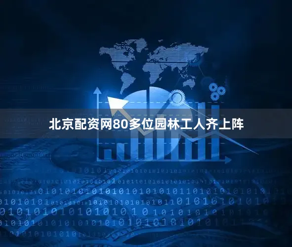 北京配资网80多位园林工人齐上阵