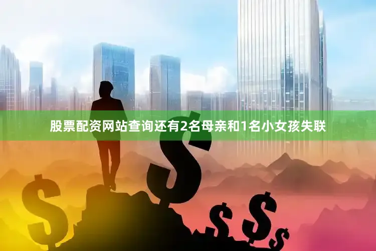 股票配资网站查询还有2名母亲和1名小女孩失联