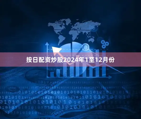 按日配资炒股　　2024年1至12月份