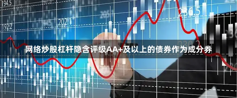 网络炒股杠杆隐含评级AA+及以上的债券作为成分券
