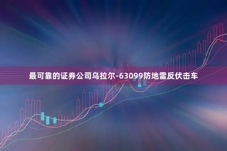 最可靠的证券公司乌拉尔-63099防地雷反伏击车