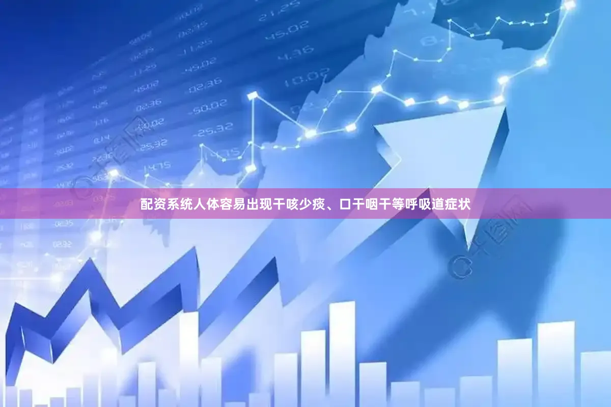 配资系统人体容易出现干咳少痰、口干咽干等呼吸道症状