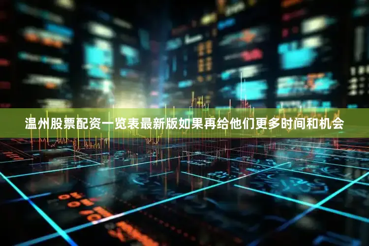 温州股票配资一览表最新版如果再给他们更多时间和机会