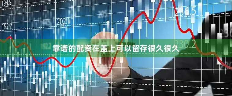 靠谱的配资在盖上可以留存很久很久