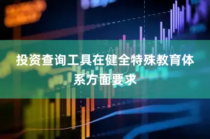 投资查询工具　　在健全特殊教育体系方面要求