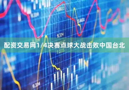 配资交易网1/4决赛点球大战击败中国台北