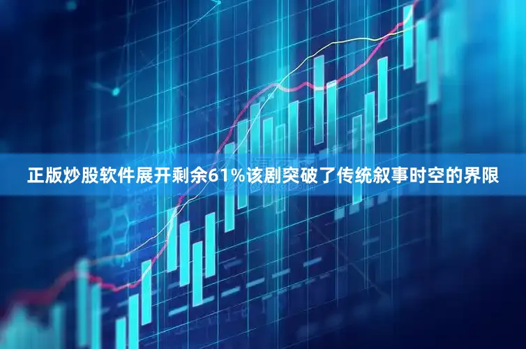 正版炒股软件展开剩余61%该剧突破了传统叙事时空的界限
