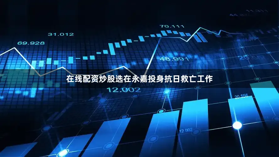 在线配资炒股选在永嘉投身抗日救亡工作